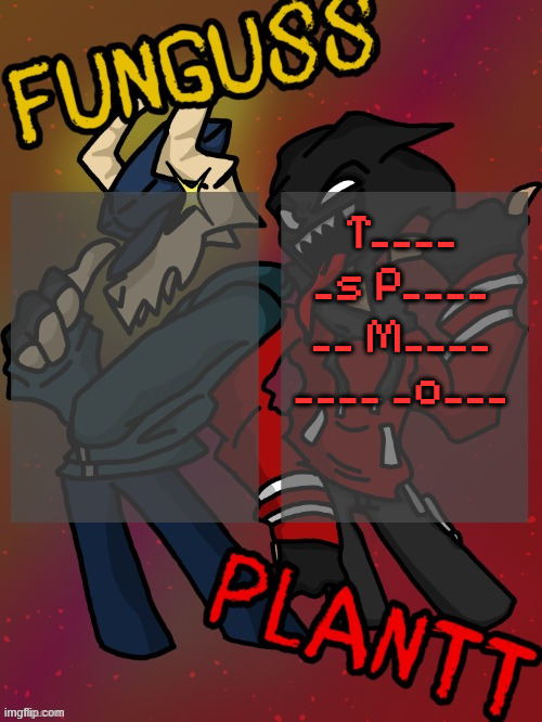 i said 10% of what i wanted to say | T____ _s P____ __ M____ ____ _o___ | image tagged in funguss and plantt shared temp plantt version | made w/ Imgflip meme maker