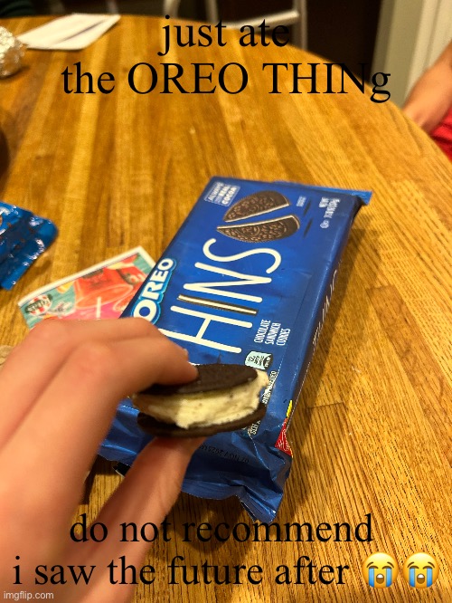 just ate the OREO THINg; do not recommend 
i saw the future after 😭😭 | made w/ Imgflip meme maker