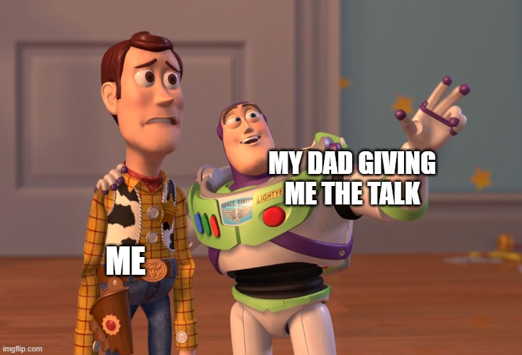 my dad giving me the talk | MY DAD GIVING ME THE TALK; ME | image tagged in memes,x x everywhere | made w/ Imgflip meme maker