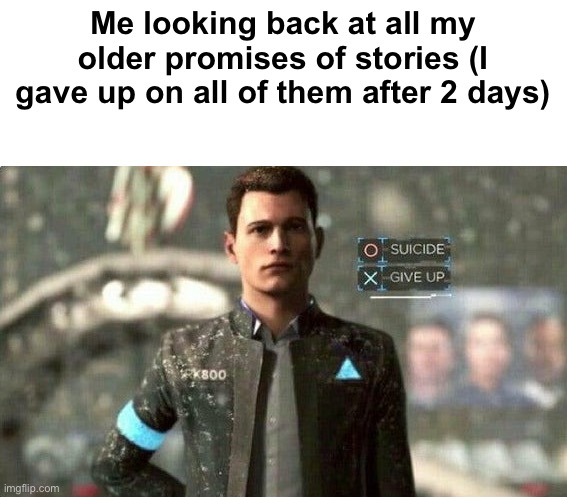 Bossfights slander 4. (Do not ask for a slander request: I will not do it) | Me looking back at all my older promises of stories (I gave up on all of them after 2 days) | image tagged in suicide/ give up | made w/ Imgflip meme maker