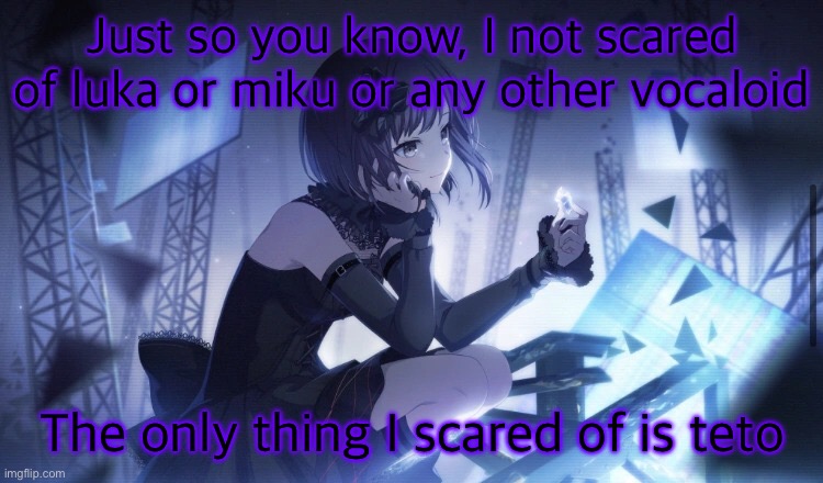ENA Project Sekai Template | Just so you know, I not scared of luka or miku or any other vocaloid; The only thing I scared of is teto | image tagged in ena project sekai template | made w/ Imgflip meme maker
