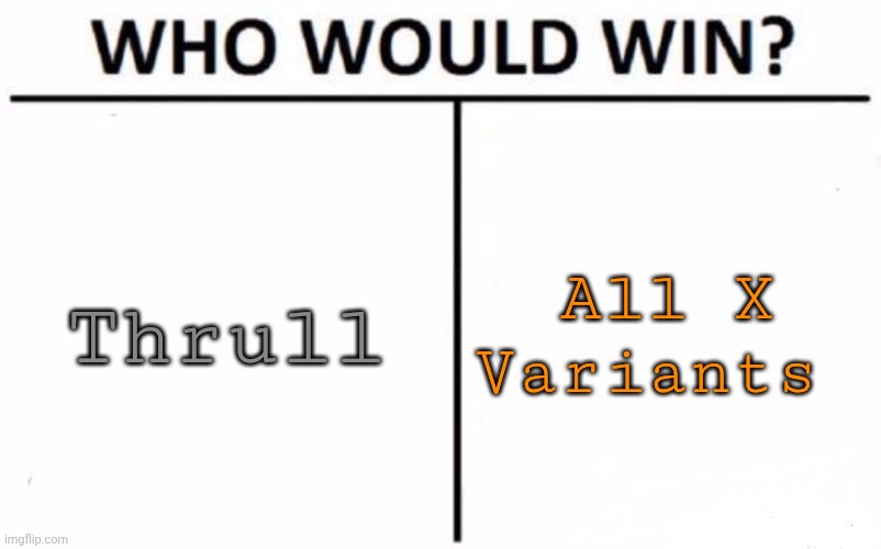 Who Would Win? | Thrull; All X Variants | image tagged in memes,who would win | made w/ Imgflip meme maker