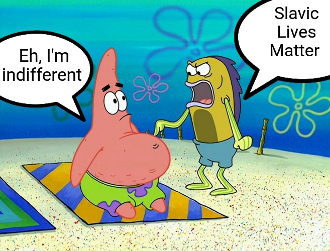 Tubby | Slavic Lives Matter; Eh, I'm indifferent | image tagged in tubby,slavic lives matter | made w/ Imgflip meme maker