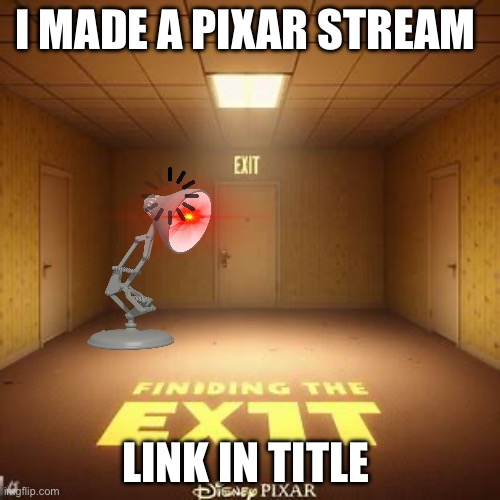 https://imgflip.com/m/Pixar_stuff | I MADE A PIXAR STREAM; LINK IN TITLE | image tagged in finding the exit pixar | made w/ Imgflip meme maker