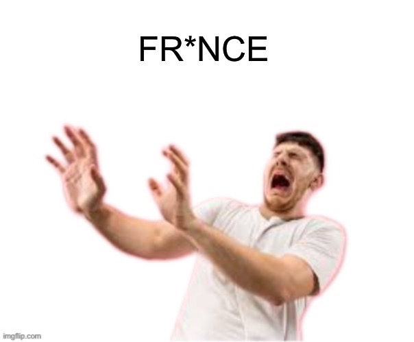 he left all caps on(custom) | FR*NCE | image tagged in he left all caps on custom | made w/ Imgflip meme maker