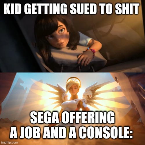 Overwatch Mercy Meme | KID GETTING SUED TO SHIT SEGA OFFERING A JOB AND A CONSOLE: | image tagged in overwatch mercy meme | made w/ Imgflip meme maker