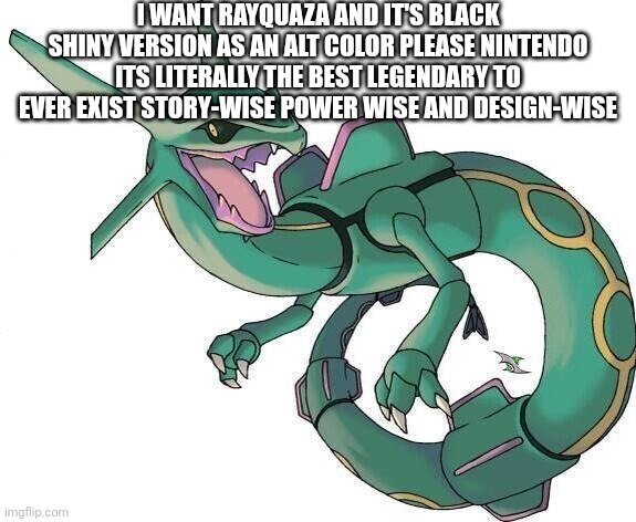 Bad Joke Rayquaza | I WANT RAYQUAZA AND IT'S BLACK SHINY VERSION AS AN ALT COLOR PLEASE NINTENDO ITS LITERALLY THE BEST LEGENDARY TO EVER EXIST STORY-WISE POWER | image tagged in bad joke rayquaza | made w/ Imgflip meme maker