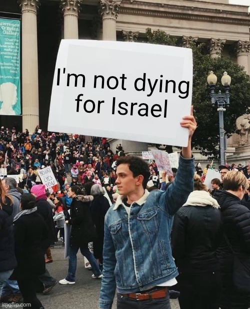Absolutely not | I'm not dying
for Israel | image tagged in man holding sign | made w/ Imgflip meme maker