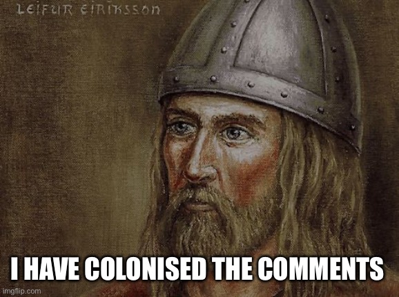 Leif Erikson | I HAVE COLONISED THE COMMENTS | image tagged in leif erikson | made w/ Imgflip meme maker