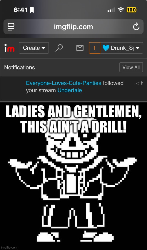 Stay wary! | LADIES AND GENTLEMEN, THIS AIN’T A DRILL! | image tagged in sans undertale | made w/ Imgflip meme maker