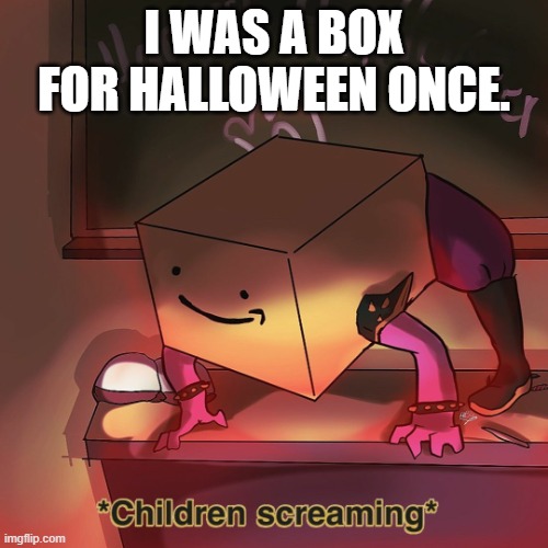 susie box | I WAS A BOX FOR HALLOWEEN ONCE. | image tagged in susie box | made w/ Imgflip meme maker