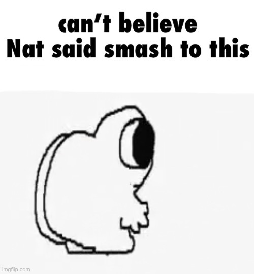 Ass | image tagged in can t believe nat said smash to this,ass | made w/ Imgflip meme maker
