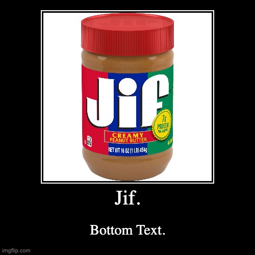 Jif. | Jif. | Bottom Text. | image tagged in funny,demotivationals,peanut butter | made w/ Imgflip demotivational maker