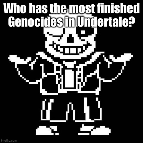 Guess I’ll wear the challenge glove and smack it at someone. | Who has the most finished Genocides in Undertale? | image tagged in sans undertale | made w/ Imgflip meme maker