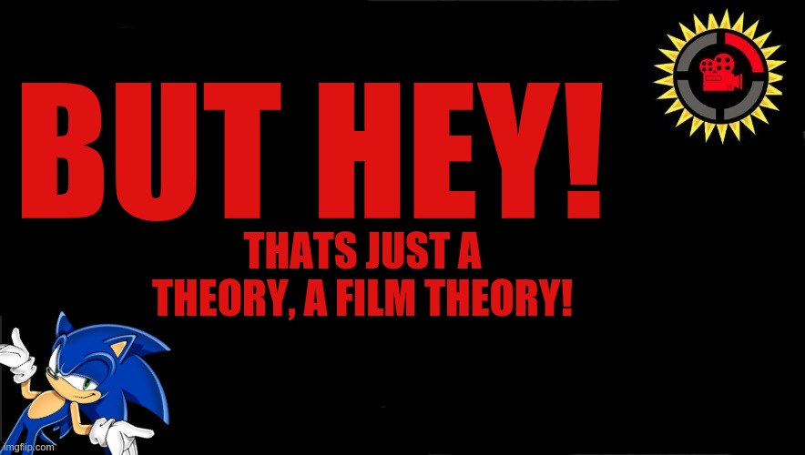 Film Theory Thumbnail | THATS JUST A THEORY, A FILM THEORY! BUT HEY! | image tagged in film theory thumbnail | made w/ Imgflip meme maker