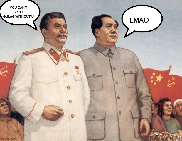 Stalin and Mao | YOU CAN'T SPELL GULAG WITHOUT U LMAO | image tagged in stalin and mao | made w/ Imgflip meme maker