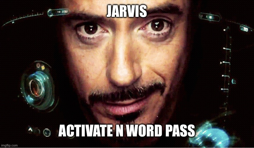 Jarvis | JARVIS; ACTIVATE N WORD PASS | image tagged in jarvis | made w/ Imgflip meme maker