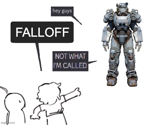 not what im called | FALLOFF | image tagged in not what im called | made w/ Imgflip meme maker