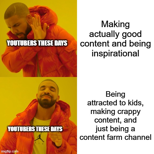 Drake Hotline Bling | Making actually good content and being inspirational; YOUTUBERS THESE DAYS; Being attracted to kids, making crappy content, and just being a content farm channel; YOUTUBERS THESE DAYS | image tagged in memes,drake hotline bling | made w/ Imgflip meme maker