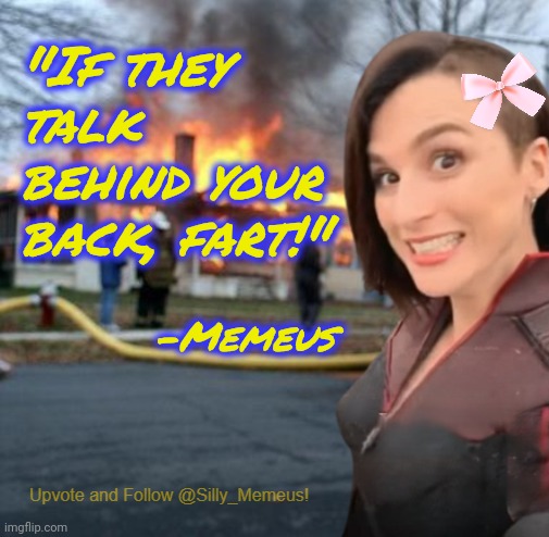 Wize wurdz | "If they talk behind your back, fart!"; -Memeus | image tagged in disaster girl memeus edition template | made w/ Imgflip meme maker