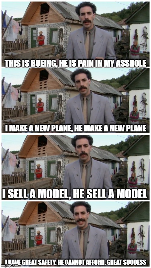 Borat neighbour | THIS IS BOEING, HE IS PAIN IN MY ASSHOLE; I MAKE A NEW PLANE, HE MAKE A NEW PLANE; I SELL A MODEL, HE SELL A MODEL; I HAVE GREAT SAFETY, HE CANNOT AFFORD, GREAT SUCCESS | image tagged in borat neighbour | made w/ Imgflip meme maker