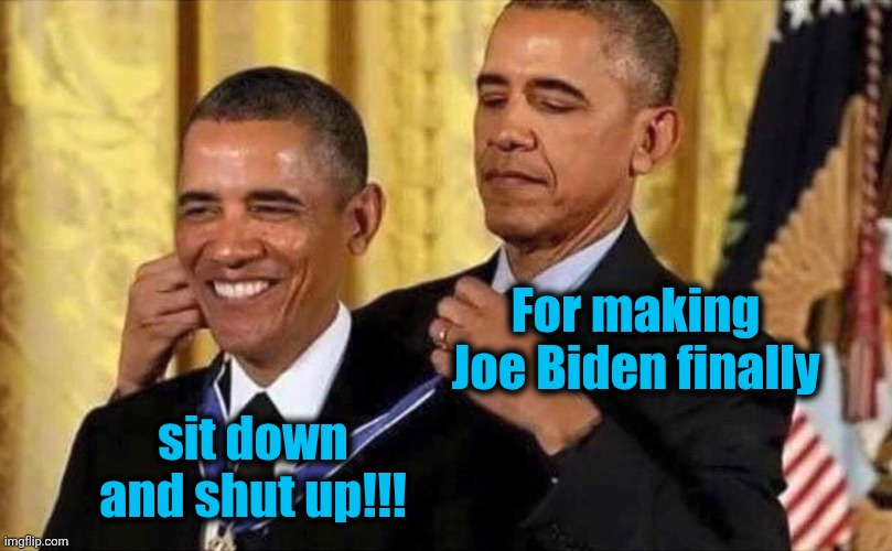 Finally. | For making Joe Biden finally; sit down and shut up!!! | image tagged in obama medal,joe biden,senile creep,sit down and shut up,democrats,memes | made w/ Imgflip meme maker