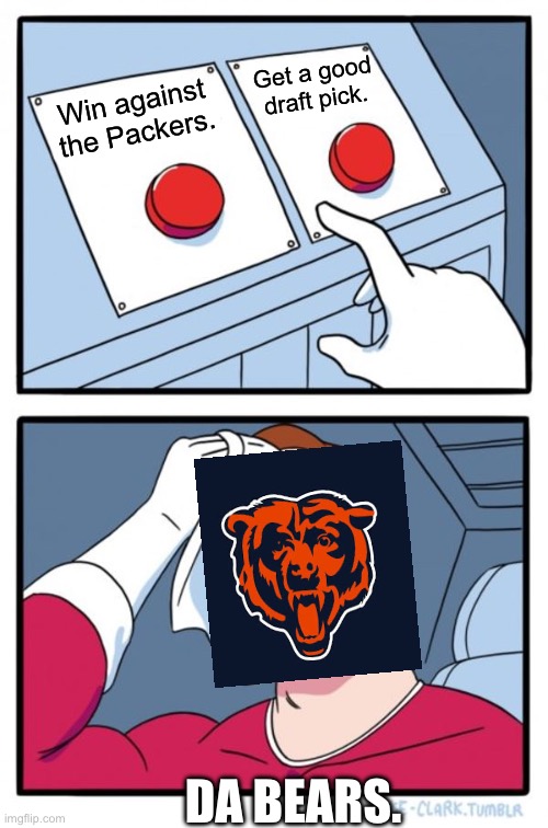 Two Buttons Meme | Get a good draft pick. Win against the Packers. DA BEARS. | image tagged in memes,two buttons | made w/ Imgflip meme maker