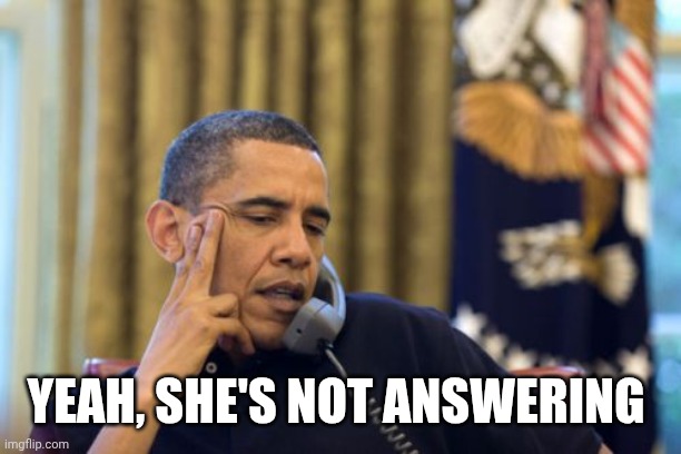 No I Can't Obama Meme | YEAH, SHE'S NOT ANSWERING | image tagged in memes,no i can't obama | made w/ Imgflip meme maker