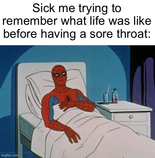 T-T | Sick me trying to remember what life was like before having a sore throat: | image tagged in memes,spiderman hospital,spiderman,sick | made w/ Imgflip meme maker
