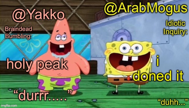 Yakko and ArabMogus’s shared temp | holy peak; i doned it | image tagged in yakko and arabmogus s shared temp | made w/ Imgflip meme maker
