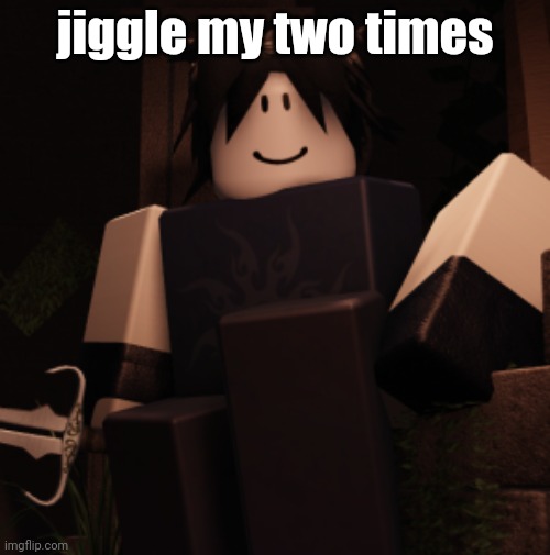 Two Time ? | jiggle my two times | image tagged in two time | made w/ Imgflip meme maker