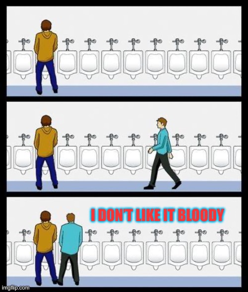 Bloody | I DON’T LIKE IT BLOODY | image tagged in urinal guy,steak | made w/ Imgflip meme maker