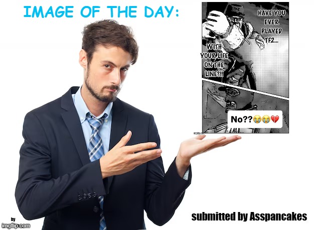 comment an image to have a chance of it being in the next image of the day | submitted by Asspancakes | image tagged in _spectate_ image of the day | made w/ Imgflip meme maker