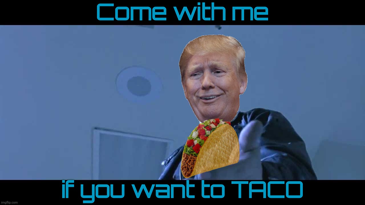 Come with Trump if you want to watch him TACO world issues | Come with me; if you want to TACO | image tagged in come with me if you want to live,come with trump if you want to taco,the taconator,taco trump,taco,taco time | made w/ Imgflip meme maker