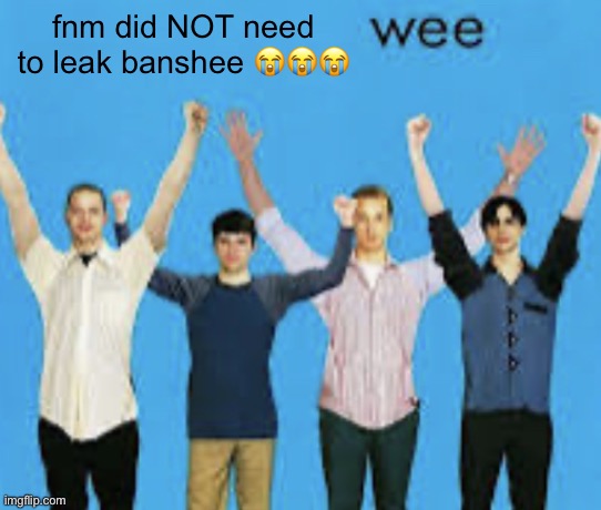 like what good could come out of that? like half of the community hates him for it now | fnm did NOT need to leak banshee 😭😭😭 | image tagged in wee | made w/ Imgflip meme maker