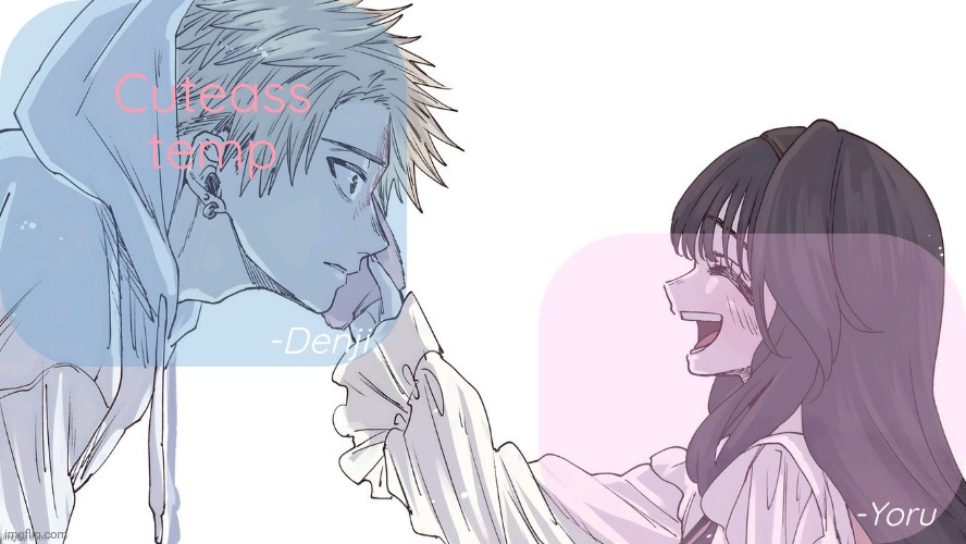. | Cuteass temp | image tagged in denji x yoru announcement template | made w/ Imgflip meme maker