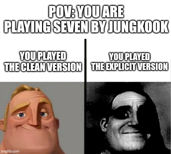 You are playing SEVEN by Jungkook | POV: YOU ARE PLAYING SEVEN BY JUNGKOOK; YOU PLAYED THE CLEAN VERSION; YOU PLAYED THE EXPLICIT VERSION | image tagged in teacher's copy,bts,lmao | made w/ Imgflip meme maker