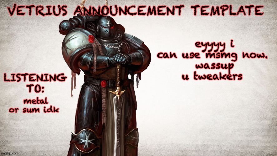 say hi or sum idk | eyyyy i can use msmg now. 
wassup u tweakers; metal or sum idk | image tagged in vetrius announcement temp 1 | made w/ Imgflip meme maker