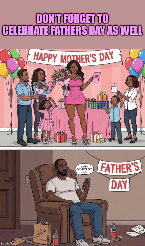 DON'T FORGET TO CELEBRATE FATHERS DAY AS WELL | made w/ Imgflip meme maker