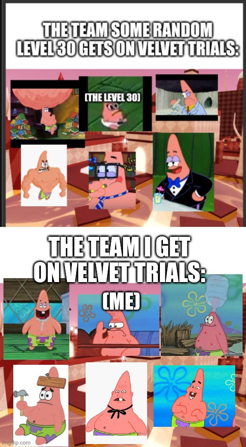 This is why I don't have Jam, or the Velvet Kitsune nametag, my team always screws me over | THE TEAM I GET ON VELVET TRIALS:; (ME) | image tagged in blank white template,patrick star,flavor frenzy | made w/ Imgflip meme maker