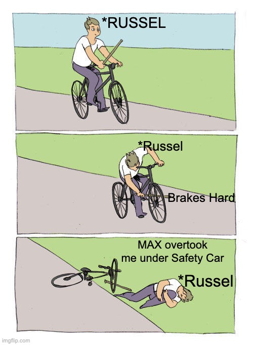 Max Overtakes George under safety Car | *RUSSEL; *Russel; Brakes Hard; MAX overtook me under Safety Car; *Russel | image tagged in memes,bike fall | made w/ Imgflip meme maker