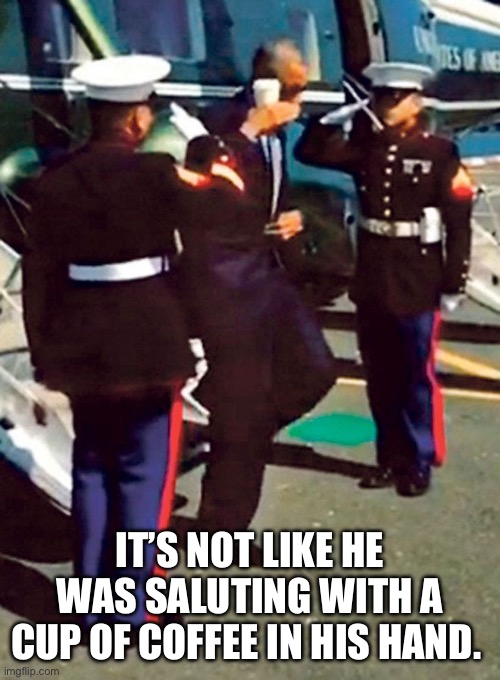 IT’S NOT LIKE HE WAS SALUTING WITH A CUP OF COFFEE IN HIS HAND. | made w/ Imgflip meme maker