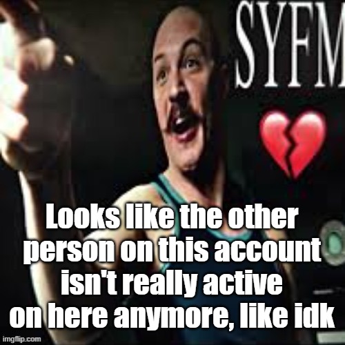 Charles Bronson syfm | Looks like the other person on this account isn't really active on here anymore, like idk | image tagged in charles bronson syfm | made w/ Imgflip meme maker