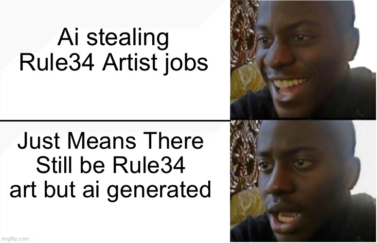 Rule34 Should not be a Job | Ai stealing Rule34 Artist jobs; Just Means There Still be Rule34 art but ai generated | image tagged in disappointed black guy,truth,sad,ai,rule34,anti rule34 | made w/ Imgflip meme maker