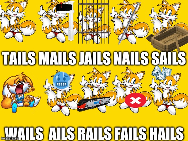 Many Tails variations | TAILS MAILS JAILS NAILS SAILS; WAILS  AILS RAILS FAILS HAILS | image tagged in tails the fox,puns | made w/ Imgflip meme maker