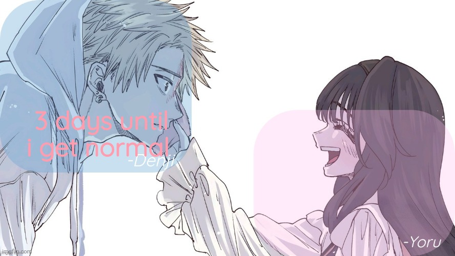 Usually depression lasts that much only | 3 days until i get normal | image tagged in denji x yoru announcement template | made w/ Imgflip meme maker