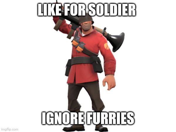 so yeah | LIKE FOR SOLDIER; IGNORE FURRIES | made w/ Imgflip meme maker