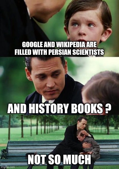 Persian scientists | GOOGLE AND WIKIPEDIA ARE FILLED WITH PERSIAN SCIENTISTS; AND HISTORY BOOKS ? NOT SO MUCH | image tagged in memes,finding neverland,iran,iranian,persian,scientist | made w/ Imgflip meme maker