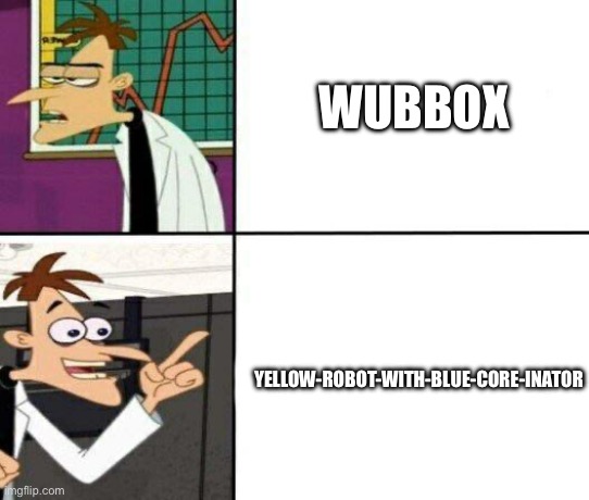 Dumb phineas & Ferb meme | YELLOW-ROBOT-WITH-BLUE-CORE-INATOR; WUBBOX | image tagged in drake but it's doofenshmirtz,my singing monsters,phineas and ferb | made w/ Imgflip meme maker