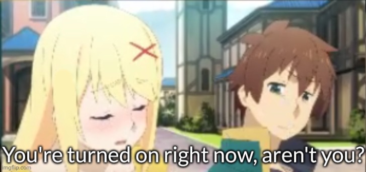 you're turned on right now aren't you | image tagged in you're turned on right now aren't you | made w/ Imgflip meme maker